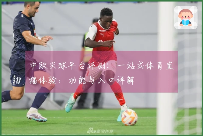 中欧买球平台评测：一站式体育直播体验，功能与入口详解